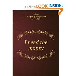  I need the money, George V. Hobart Books