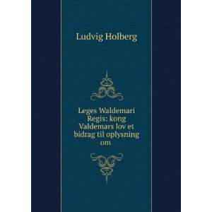   kong Valdemars lov et bidrag til oplysning om . Ludvig Holberg Books