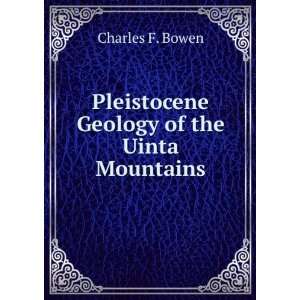 Pleistocene Geology of the Uinta Mountains Charles F. Bowen  