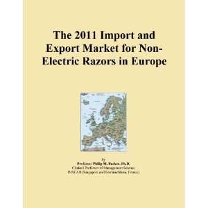  The 2011 Import and Export Market for Non Electric Razors 
