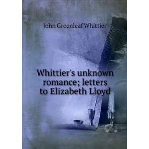   romance; letters to Elizabeth Lloyd Whittier John Greenleaf Books