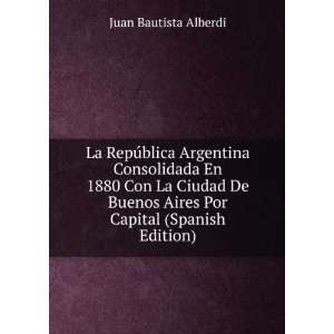   De Buenos Aires Por Capital (Spanish Edition) Juan Bautista Alberdi