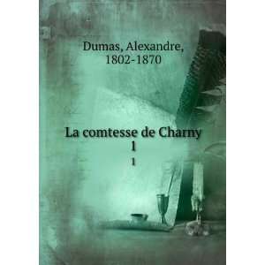    La comtesse de Charny. 1 Alexandre, 1802 1870 Dumas Books