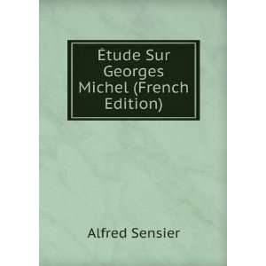 Ã?tude Sur Georges Michel (French Edition) Alfred Sensier  