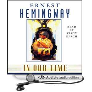   Our Time (Audible Audio Edition) Ernest Hemingway, Stacy Keach Books