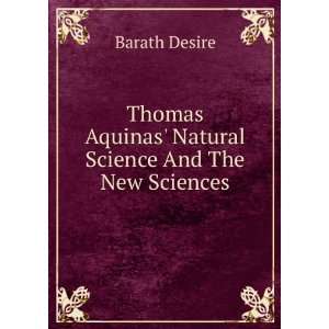   Aquinas Natural Science And The New Sciences Barath Desire Books