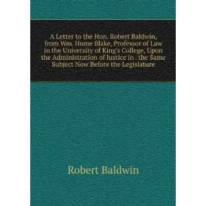  A Letter to the Hon. Robert Baldwin, from Wm. Hume Blake 