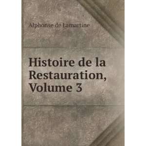    Histoire de la Restauration, Volume 3 Alphonse de Lamartine Books