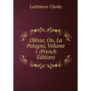   ; Ou, La Pologne, Volume 1 (French Edition) Lattimore Clarke Books