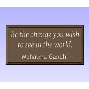  Quote Be the change you wish to see in the world.   Mahatma Gandhi 