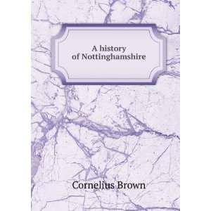  A history of Nottinghamshire Cornelius Brown Books
