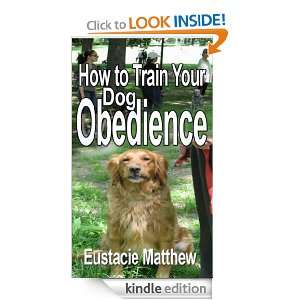 How to Train Your Dog Obedience Eustacie Matthew  Kindle 