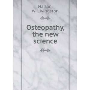  Osteopathy, the new science W. Livingston Harlan Books