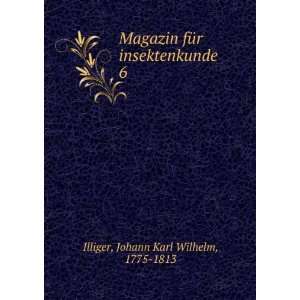   fÃ¼r insektenkunde. 6 Johann Karl Wilhelm, 1775 1813 Illiger Books