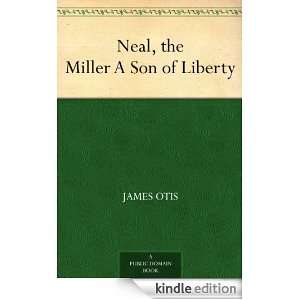  Neal, the Miller A Son of Liberty eBook James Otis 