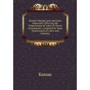 Kansas Mining Laws and Laws Especially Affecting the Employment of 