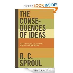 The Consequences of Ideas R. C. Sproul  Kindle Store