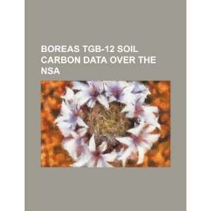  BOREAS TGB 12 soil carbon data over the NSA (9781234396169 