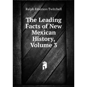  The Leading Facts of New Mexican History, Volume 3 Ralph 