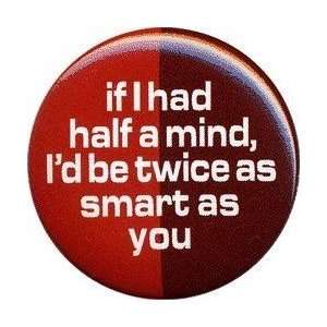  IF I HAD A MIND   ID BE TWICE AS SMART AS YOU 1.25 