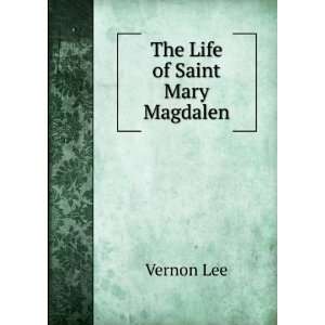  The Life of Saint Mary Magdalen Vernon Lee Books