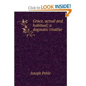  Grace, actual and habitual; a dogmatic treatise Joseph 