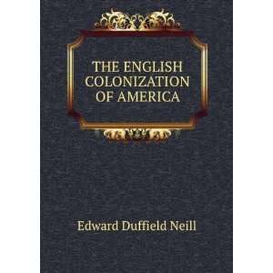  THE ENGLISH COLONIZATION OF AMERICA Edward D. Neill 