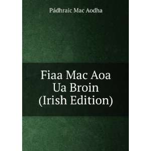 Fiaa Mac Aoa Ua Broin (Irish Edition) PÃ¡dhraic Mac Aodha  