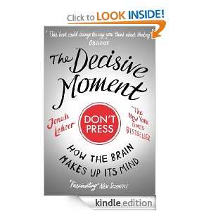 The Decisive Moment How The Brain Makes Up Its Mind Jonah Lehrer 