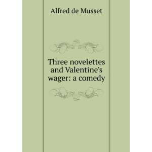   novelettes and Valentines wager a comedy Alfred de Musset Books