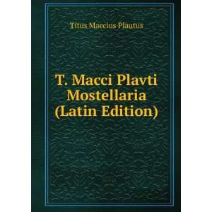   Macci Plavti Mostellaria (Latin Edition) Titus Maccius Plautus Books
