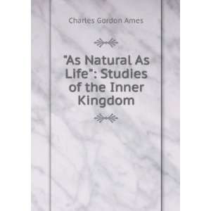   As Life Studies of the Inner Kingdom Charles Gordon Ames Books