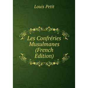 Les ConfrÃ©ries Musulmanes (French Edition) Louis Petit Books