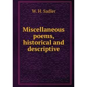   Miscellaneous poems, historical and descriptive W. H. Sadler Books