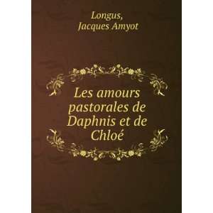  Les amours pastorales de Daphnis et de ChloÃ© Jacques 
