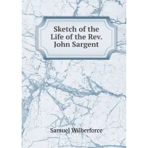   Sketch of the Life of the Rev. John Sargent Samuel Wilberforce Books