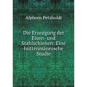    Eine hÃ¼ttenmÃ¤nnische Studie Alphons Petzholdt Books