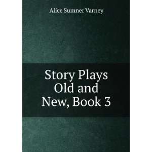    Story Plays Old and New, Book 3 Alice Sumner Varney Books