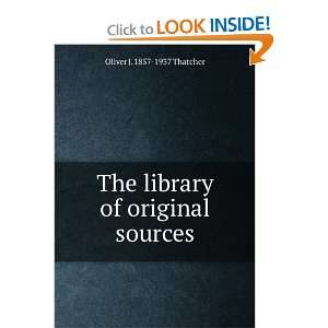   The library of original sources Oliver J. 1857 1937 Thatcher Books