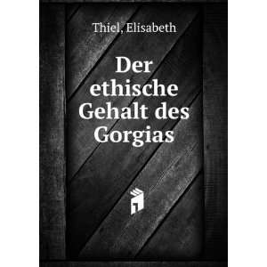 Der ethische Gehalt des Gorgias Elisabeth Thiel Books