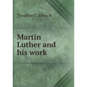  Martin Luther and his work John H Treadwell Books