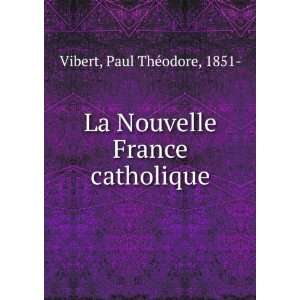   La Nouvelle France catholique Paul ThÃ©odore, 1851  Vibert Books
