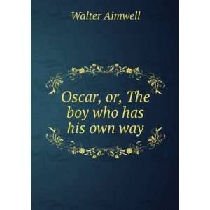    Oscar, or, The boy who has his own way Walter Aimwell Books