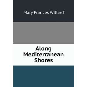  Along Mediterranean Shores Mary Frances Willard Books