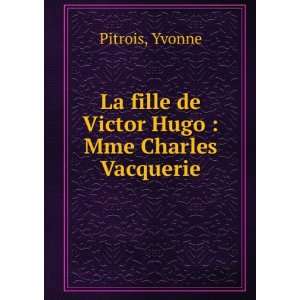   La fille de Victor Hugo  Mme Charles Vacquerie Yvonne Pitrois Books