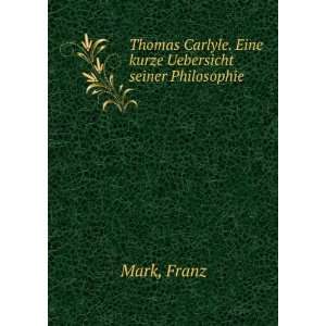   Carlyle. Eine kurze Uebersicht seiner Philosophie Franz Mark Books