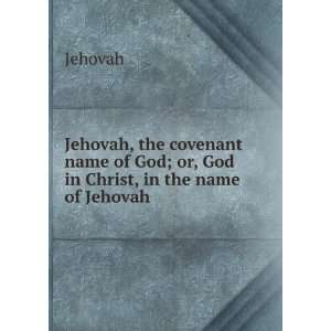   name of God; or, God in Christ, in the name of Jehovah Jehovah Books