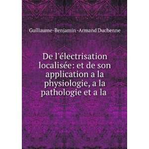   la pathologie et a la . Guillaume Benjamin  Armand Duchenne Books