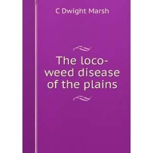  The loco weed disease of the plains C Dwight Marsh Books