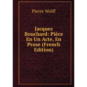 Jacques Bouchard PiÃ¨ce En Un Acte, En Prose (French Edition 